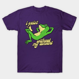 I Exist Without My Consent - Nihilist Frog T-Shirt